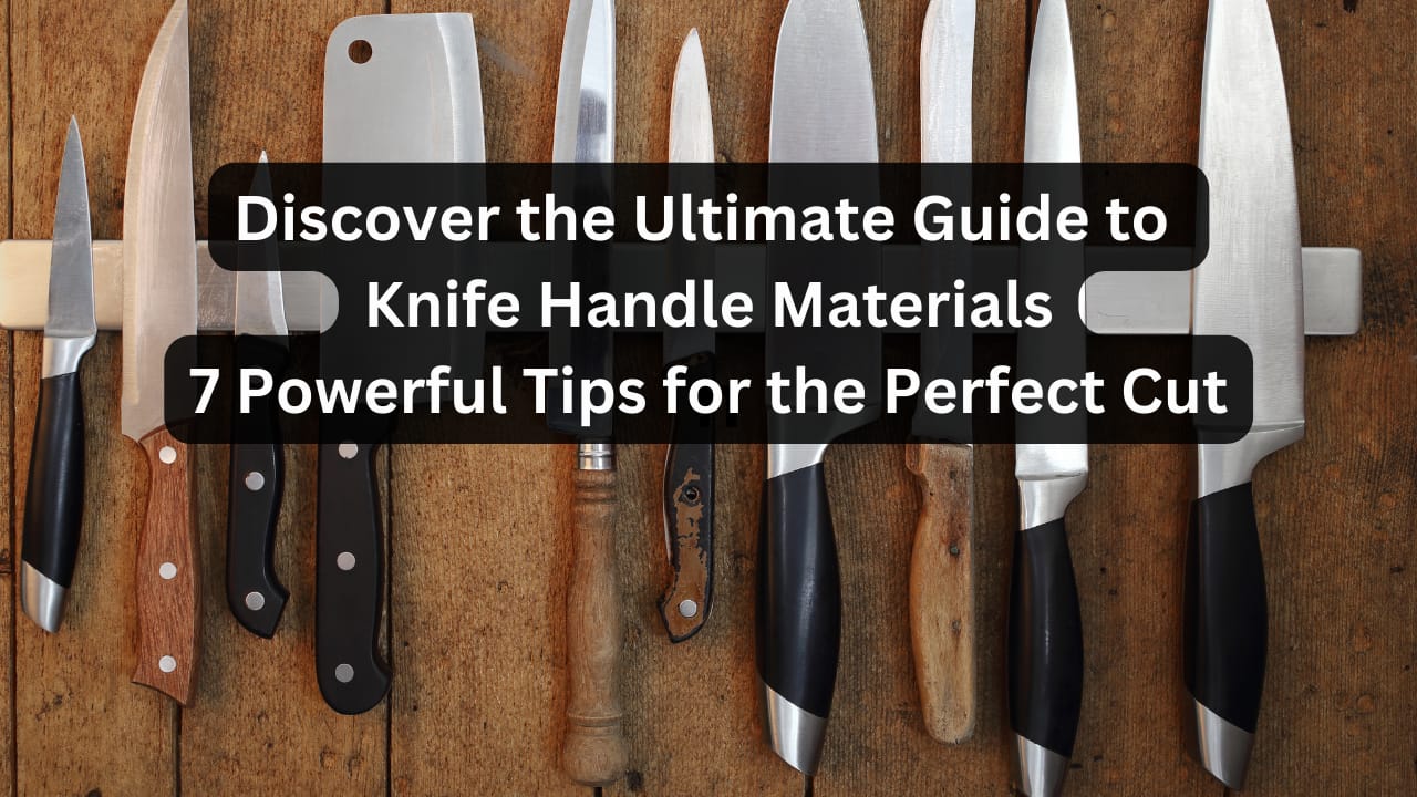 Discover the Ultimate Guide to Knife Handle Materials: 7 Powerful Tips for  the Perfect Cut - TryKnife