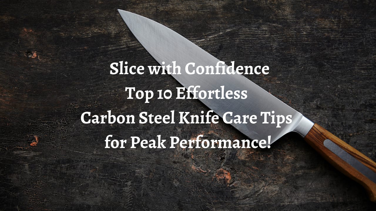 Slice with Confidence Top 10 Effortless Carbon Steel Knife Care Tips